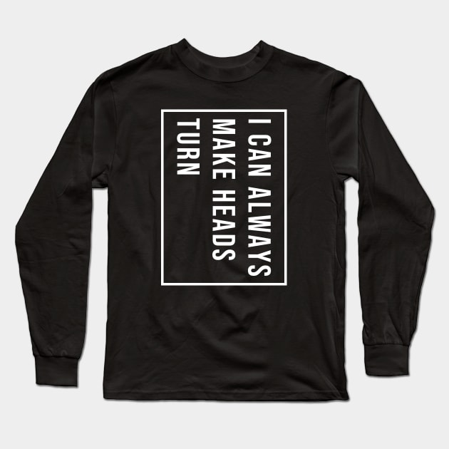 I can always make heads turn Long Sleeve T-Shirt by wondrous